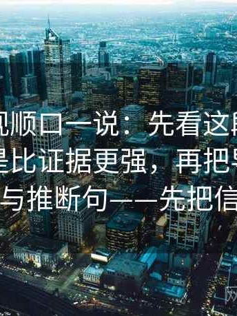 番茄影视顺口一说：先看这段话的结论是不是比证据更强，再把导语拆成事实句与推断句——先把信息弄直